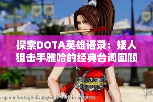 探索DOTA英雄语录：矮人狙击手雅哈的经典台词回顾