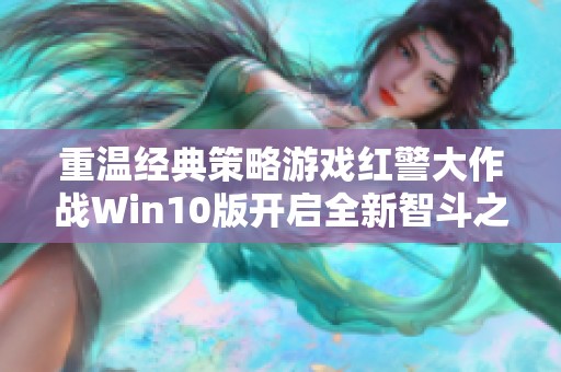 重温经典策略游戏红警大作战Win10版开启全新智斗之旅