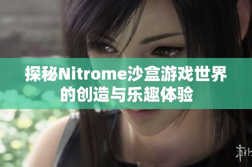 探秘Nitrome沙盒游戏世界的创造与乐趣体验