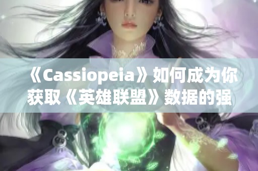 《Cassiopeia》如何成为你获取《英雄联盟》数据的强大工具