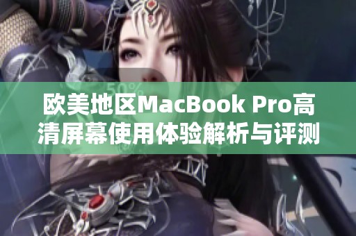 欧美地区MacBook Pro高清屏幕使用体验解析与评测