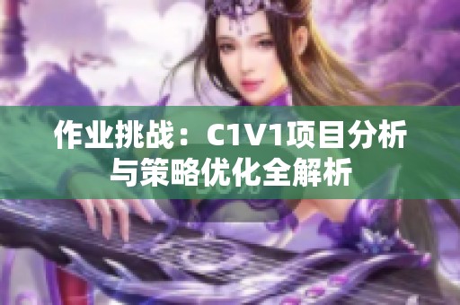 作业挑战：C1V1项目分析与策略优化全解析