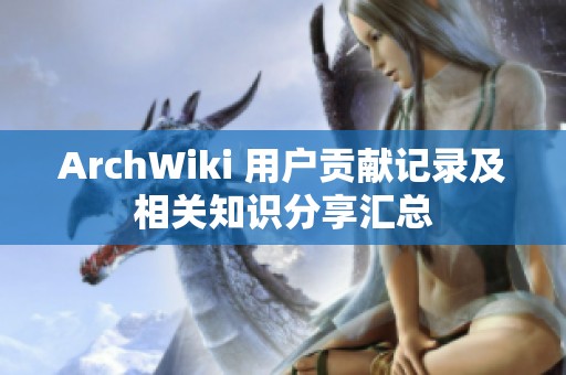 ArchWiki 用户贡献记录及相关知识分享汇总