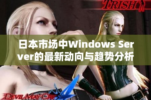 日本市场中Windows Server的最新动向与趋势分析