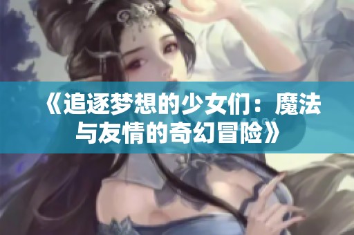 《追逐梦想的少女们：魔法与友情的奇幻冒险》