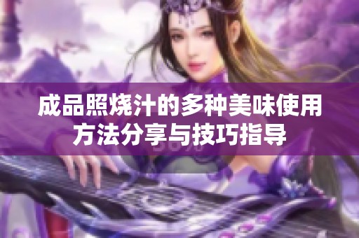 成品照烧汁的多种美味使用方法分享与技巧指导