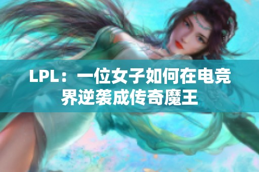 LPL：一位女子如何在电竞界逆袭成传奇魔王