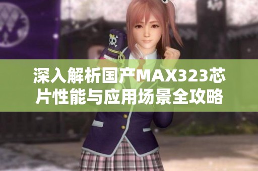 深入解析国产MAX323芯片性能与应用场景全攻略