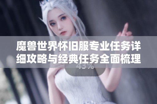 魔兽世界怀旧服专业任务详细攻略与经典任务全面梳理