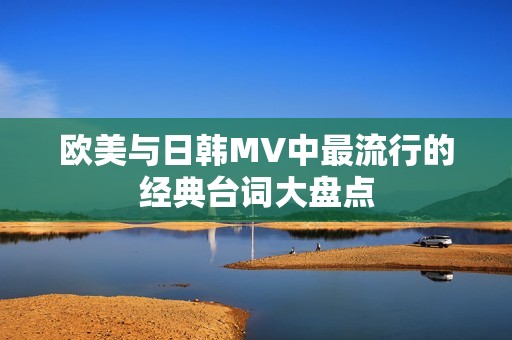 欧美与日韩MV中最流行的经典台词大盘点