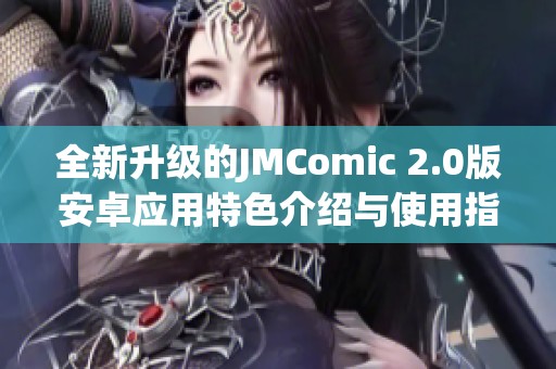 全新升级的JMComic 2.0版安卓应用特色介绍与使用指南