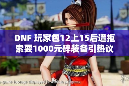 DNF 玩家包12上15后遭拒索要1000元碎装备引热议