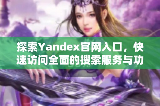 探索Yandex官网入口，快速访问全面的搜索服务与功能