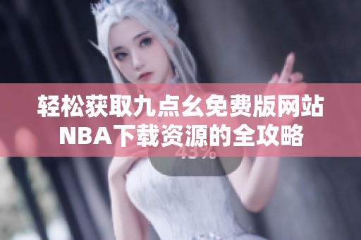 轻松获取九点幺免费版网站NBA下载资源的全攻略