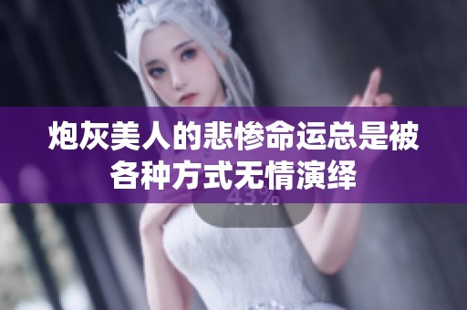 炮灰美人的悲惨命运总是被各种方式无情演绎