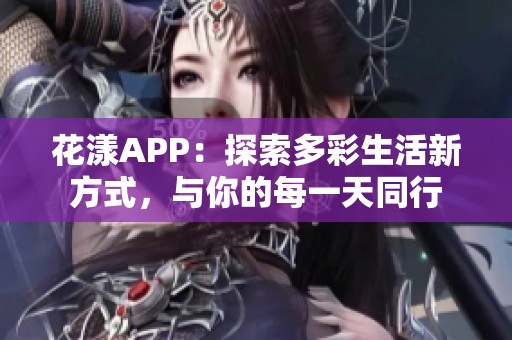 花漾APP：探索多彩生活新方式，与你的每一天同行