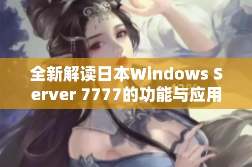 全新解读日本Windows Server 7777的功能与应用特点