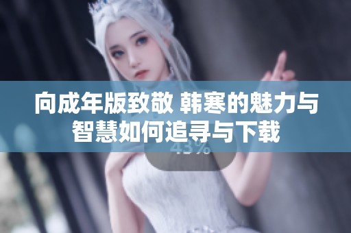 向成年版致敬 韩寒的魅力与智慧如何追寻与下载