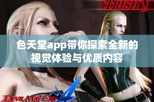 色天堂app带你探索全新的视觉体验与优质内容