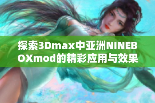 探索3Dmax中亚洲NINEBOXmod的精彩应用与效果