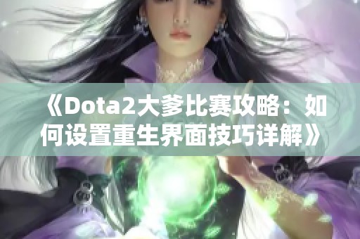 《Dota2大爹比赛攻略：如何设置重生界面技巧详解》