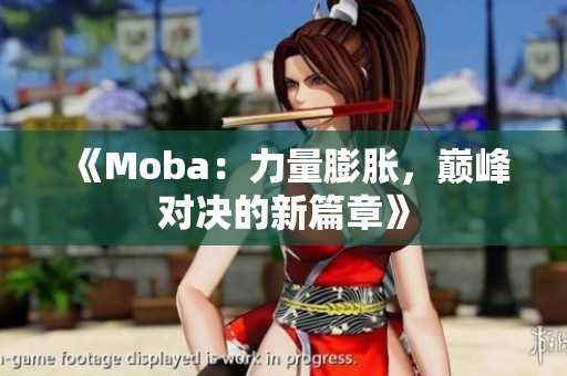 《Moba：力量膨胀，巅峰对决的新篇章》