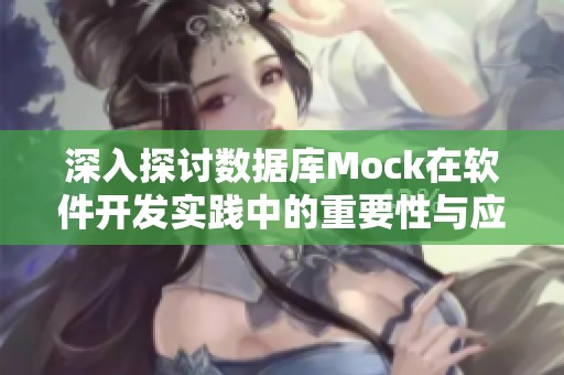 深入探讨数据库Mock在软件开发实践中的重要性与应用技巧