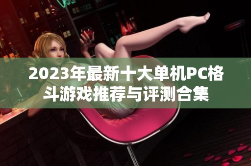 2023年最新十大单机PC格斗游戏推荐与评测合集