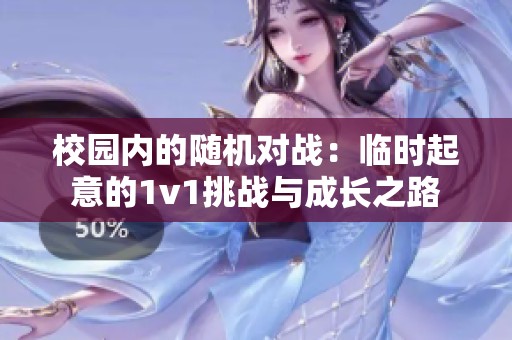 校园内的随机对战：临时起意的1v1挑战与成长之路