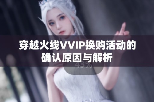 穿越火线VVIP换购活动的确认原因与解析