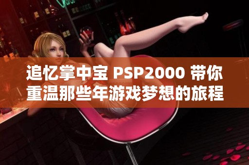 追忆掌中宝 PSP2000 带你重温那些年游戏梦想的旅程