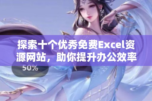 探索十个优秀免费Excel资源网站，助你提升办公效率