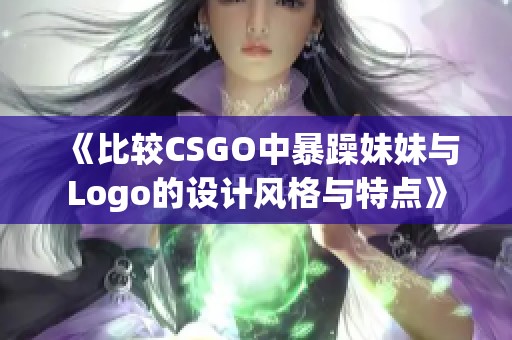 《比较CSGO中暴躁妹妹与Logo的设计风格与特点》