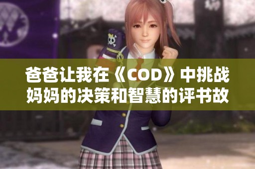 爸爸让我在《COD》中挑战妈妈的决策和智慧的评书故事