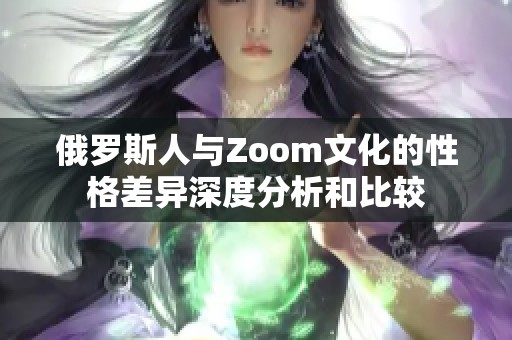 俄罗斯人与Zoom文化的性格差异深度分析和比较