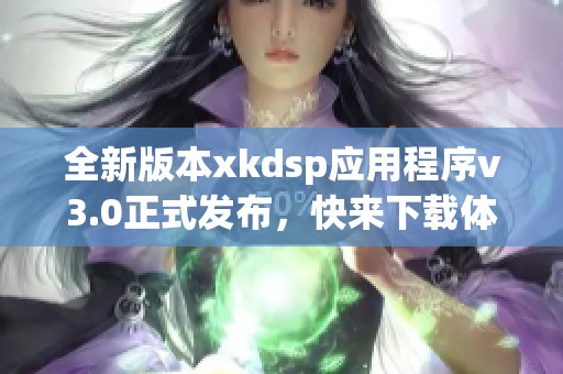 全新版本xkdsp应用程序v3.0正式发布，快来下载体验吧