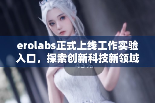 erolabs正式上线工作实验入口，探索创新科技新领域