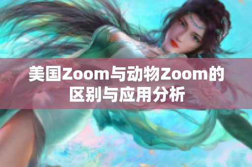 美国Zoom与动物Zoom的区别与应用分析