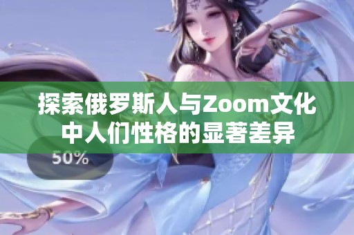 探索俄罗斯人与Zoom文化中人们性格的显著差异