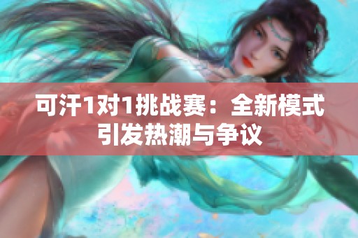 可汗1对1挑战赛：全新模式引发热潮与争议