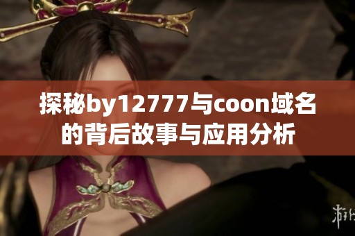 探秘by12777与coon域名的背后故事与应用分析