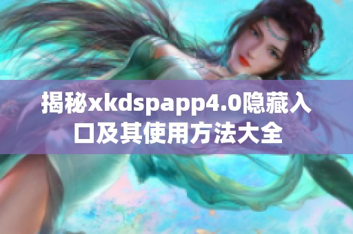 揭秘xkdspapp4.0隐藏入口及其使用方法大全