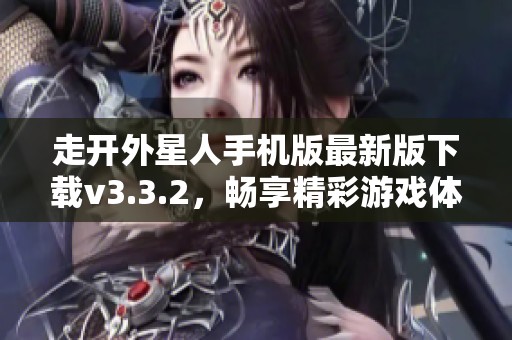 走开外星人手机版最新版下载v3.3.2，畅享精彩游戏体验