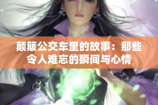 颠簸公交车里的故事：那些令人难忘的瞬间与心情