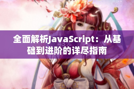 全面解析JavaScript：从基础到进阶的详尽指南