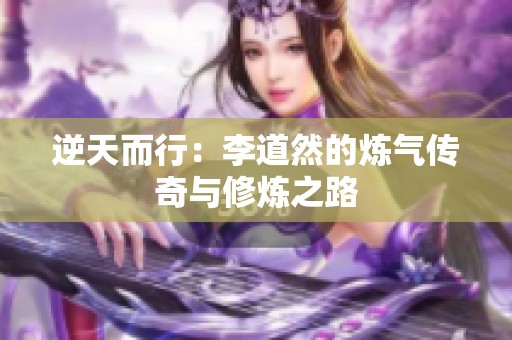 逆天而行：李道然的炼气传奇与修炼之路