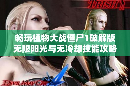 畅玩植物大战僵尸1破解版无限阳光与无冷却技能攻略