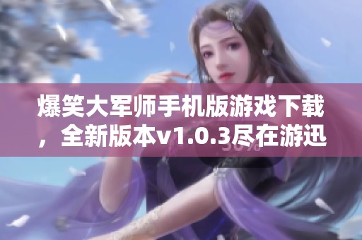 爆笑大军师手机版游戏下载，全新版本v1.0.3尽在游迅网