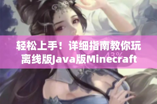 轻松上手！详细指南教你玩离线版Java版Minecraft