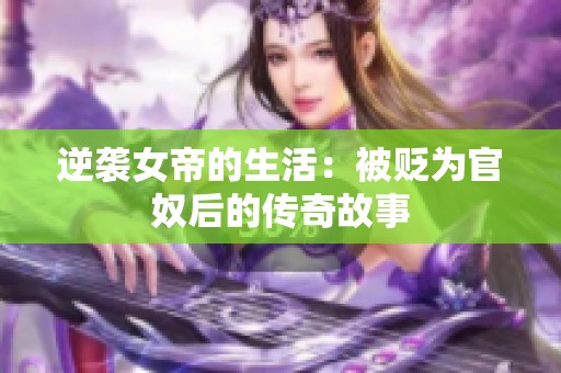 逆袭女帝的生活：被贬为官奴后的传奇故事